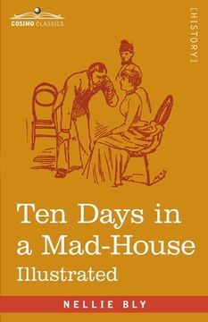 portada Ten Days in a Mad-House: Nellie Bly's Experience on Blackwell's Island - Feigning Insanity in Order to Reveal Asylum Orders (en Inglés)