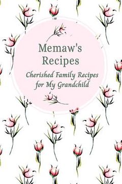portada Memaw's Family Recipes Cherished Family Recipes for My Grandchild: Recipe Books To Write In (en Inglés)