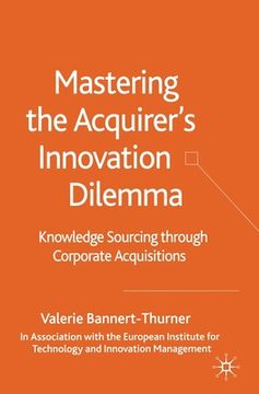 portada Mastering the Acquirer's Innovation Dilemma: Knowledge Sourcing Through Corporate Acquisitions (en Inglés)