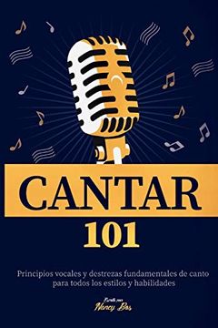 portada Cantar 101: Principios Vocales y Destrezas Fundamentales de Canto Para Todos los Estilos y Habilidades (Como Cantar) (in Spanish)