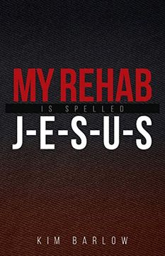 portada My Rehab is Spelled J-E-S-U-S: A Book of Hope for Those who may Have a Loved one Locked in an Addiction 