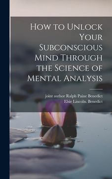 portada How to Unlock Your Subconscious Mind Through the Science of Mental Analysis (en Inglés)