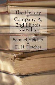portada The History of Company A, 2nd Illinois Cavalry: Containing official reports, anecdotes, incidents, biographies, and roll (en Inglés)