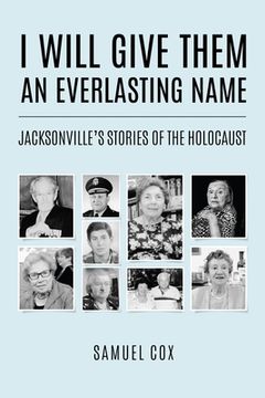 portada I Will Give Them an Everlasting Name: Jacksonville's Stories of the Holocaust (en Inglés)