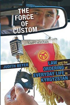 portada Force of Custom, The: Law and the Ordering of Everyday Life in Kyrgyzstan (Central Eurasia in Context) (in English)
