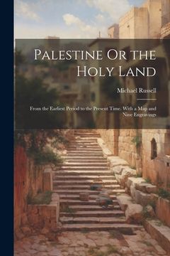 portada Palestine Or the Holy Land: From the Earliest Period to the Present Time. With a Map and Nine Engravings (en Inglés)
