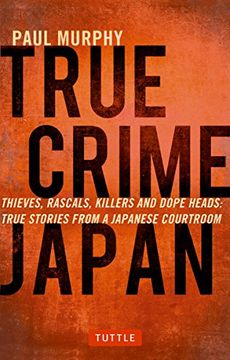 portada True Crime Japan: Thieves, Rascals, Killers and Dope Heads: True Stories From a Japanese Courtroom