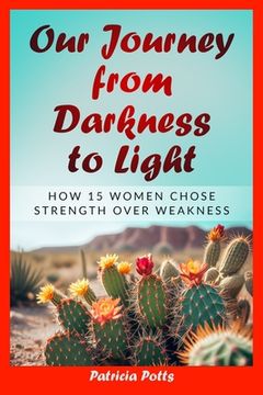portada Our Journey from Darkness to Light: How 15 Women Chose Strength Over Weakness (en Inglés)