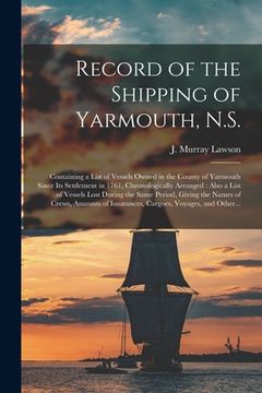 portada Record of the Shipping of Yarmouth, N.S. [microform]: Containing a List of Vessels Owned in the County of Yarmouth Since Its Settlement in 1761, Chron (en Inglés)