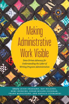 portada Making Administrative Work Visible: Data-Driven Advocacy for Understanding the Labor of Writing Program Administration (en Inglés)
