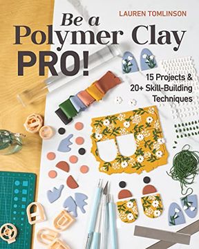 portada Be a Polymer Clay Pro! 15 Projects & 20+ Skill-Building Techniques 