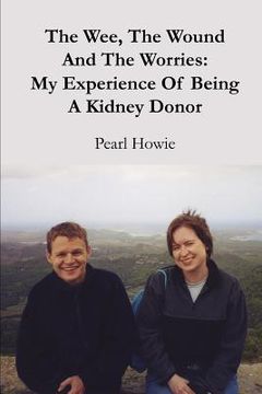 portada The Wee, the Wound and the Worries: My Experience of Being a Kidney Donor 