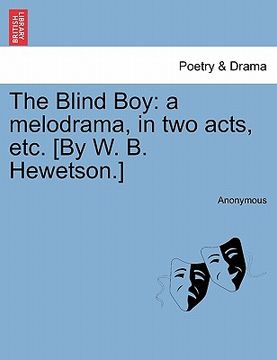 portada the blind boy: a melodrama, in two acts, etc. [by w. b. hewetson.] (en Inglés)