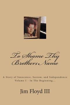 portada To Shame Thy Brothers Name: A Story of Innocence, Sorrow, and Independence (in English)