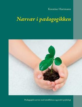 portada Nærvær i pædagogikken: Pædagogisk nærvær med mindfulness og positiv psykologi (en Danés)