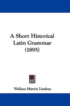 portada a short historical latin grammar (1895) (en Inglés)