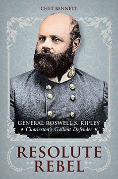 portada Resolute Rebel: General Rowell s. Ripley, Charleston's Gallant Defender (en Inglés)