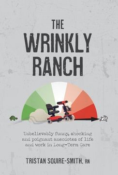 portada The Wrinkly Ranch: Unbelievably funny, shocking and poignant anecdotes of life and work in Long-Term Care (en Inglés)