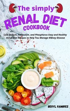 portada The Simply Renal Diet Cookbook: Low Sodium, Potassium, and Phosphorus Easy and Healthy Renal Diet Recipes to Help You Manage Kidney Disease (en Inglés)