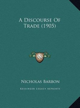 portada a discourse of trade (1905) a discourse of trade (1905) (en Inglés)