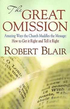 portada the great omission: amazing ways the church muddles the message: how to get it right and tell it right (en Inglés)