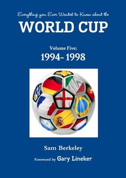 portada Everything you Ever Wanted to Know About the World cup Volume Five: 1994- 1998 (en Inglés)