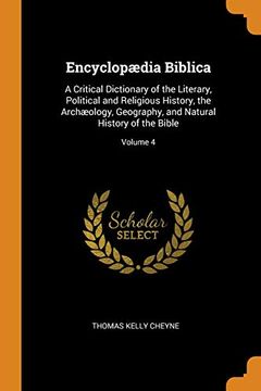 portada Encyclopædia Biblica: A Critical Dictionary of the Literary, Political and Religious History, the Archæology, Geography, and Natural History of the Bible; Volume 4 
