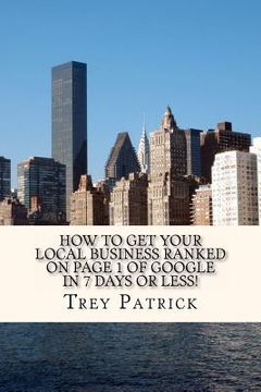 portada how to get your local business ranked on page 1 of google in 7 days or less! (en Inglés)