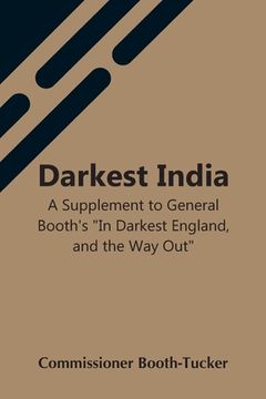portada Darkest India a Supplement to General Booth'S "in Darkest England, and the way Out" 