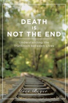 portada Death is Not the End: Understanding the Transition between Lives (en Inglés)