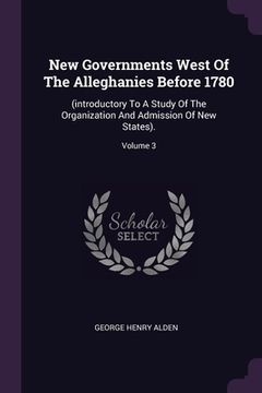portada New Governments West Of The Alleghanies Before 1780: (introductory To A Study Of The Organization And Admission Of New States).; Volume 3 (en Inglés)