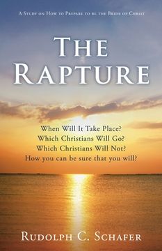 portada The Rapture: When Will it Take Place? Which Christians Will go? Which Christians Will Not? How you can be Sure That you Will? A Study on how to Prepare to be the Bride of Christ 