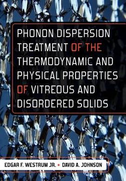 portada phonon dispersion treatment of the thermodynamic and physical properties of vitreous and disordered solids (en Inglés)