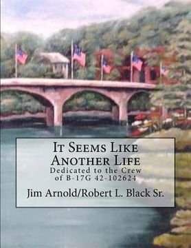 portada It Seems Like Another Life: Dedicated to the Crew of B-17G 42-102624 (en Inglés)