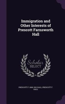 portada Immigration and Other Interests of Prescott Farnsworth Hall (en Inglés)