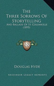 portada the three sorrows of storytelling: and ballads of st. columkille (1895) (en Inglés)