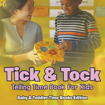 portada Tick & Tock: Telling Time Book for Kids Baby & Toddler Time Books Edition (en Inglés)