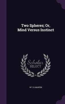 portada Two Spheres; Or, Mind Versus Instinct (en Inglés)