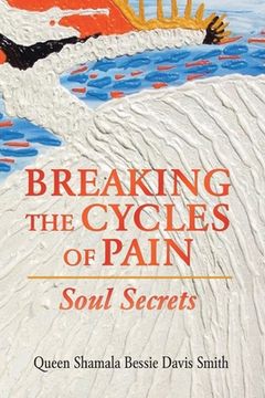 portada Breaking the Cycles of Pain: Soul Secrets (en Inglés)