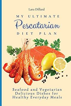 portada My Ultimate Pescatarian Diet Plan: Seafood and Vegetarian Delicious Dishes for Healthy Everyday Meals (in English)