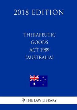 portada Therapeutic Goods Act 1989 (Australia) (2018 Edition) (en Inglés)