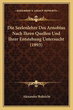 portada Die Seelenlehre Des Arnobius Nach Ihren Quellen Und Ihrer Entstehung Untersucht (1893) (en Alemán)
