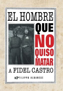 portada El Hombre que no Quiso Matar a Fidel Castro