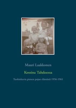 portada Kossina Taluksessa: Tuokiokuvia pienen pojan elämästä 1956-1961 (en Finlandés)