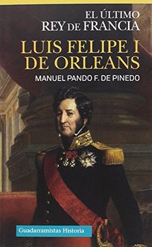 portada Luis Felipe i de Orleans: El Último rey de Francia (in Spanish)