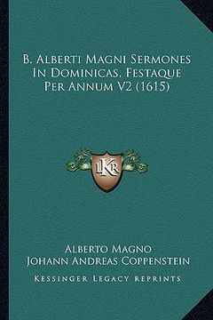 portada B. Alberti Magni Sermones In Dominicas, Festaque Per Annum V2 (1615) (en Latin)