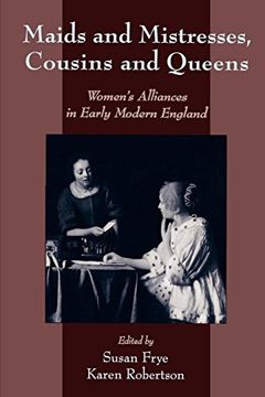 portada Maids and Mistresses, Cousins and Queens: Women's Alliances in Early Modern England (en Inglés)