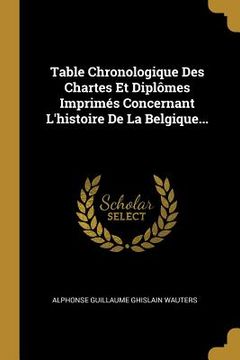 portada Table Chronologique Des Chartes Et Diplômes Imprimés Concernant L'histoire De La Belgique... (en Francés)