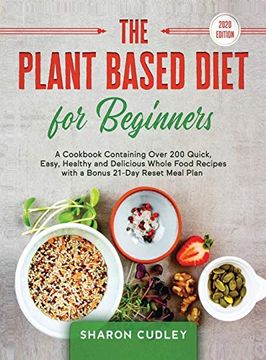 portada The Plant Based Diet for Beginners: A Cookbook Containing Over 200 Quick, Easy, Healthy and Delicious Whole Food Recipes With a Bonus 21-Day Reset Meal Plan (in English)