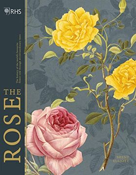 portada The Rose: The History of the World's Favourite Flower Told Through 40 Extraordinary Roses (en Inglés)